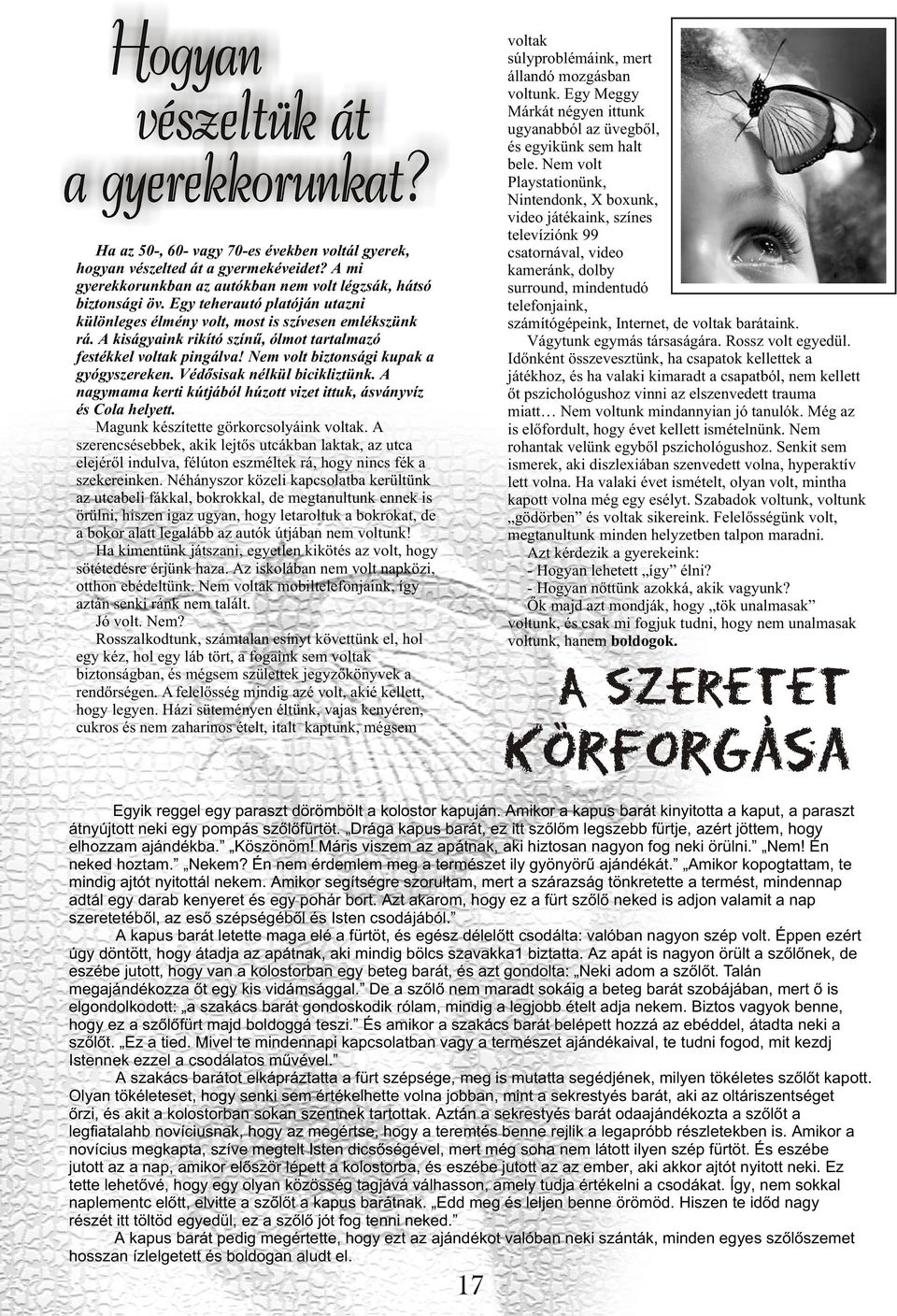 Védõsisak nélkül bicikliztünk. A nagymama kerti kútjából húzott vizet ittuk, ásványvíz és Cola helyett. Magunk készítette görkorcsolyáink voltak.