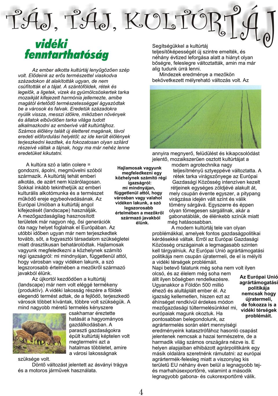 Eredetük századokra nyúlik vissza, messzi idõkre, miközben növények és állatok elbûvölõen tarka világa tudott alkalmazkodni az emberivé vált kultúrtájhoz.