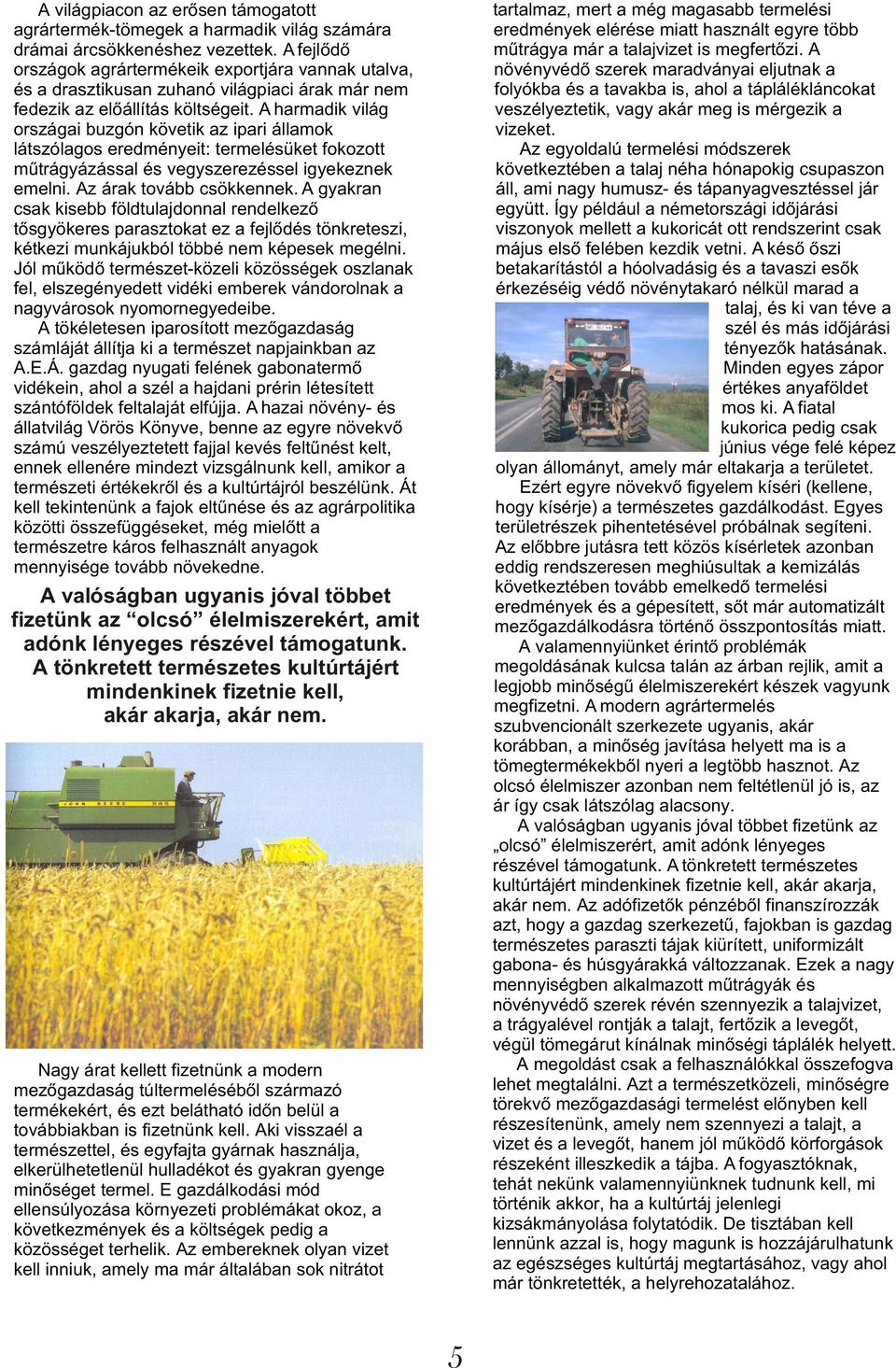 A harmadik világ országai buzgón követik az ipari államok látszólagos eredményeit: termelésüket fokozott mûtrágyázással és vegyszerezéssel igyekeznek emelni. Az árak tovább csökkennek.