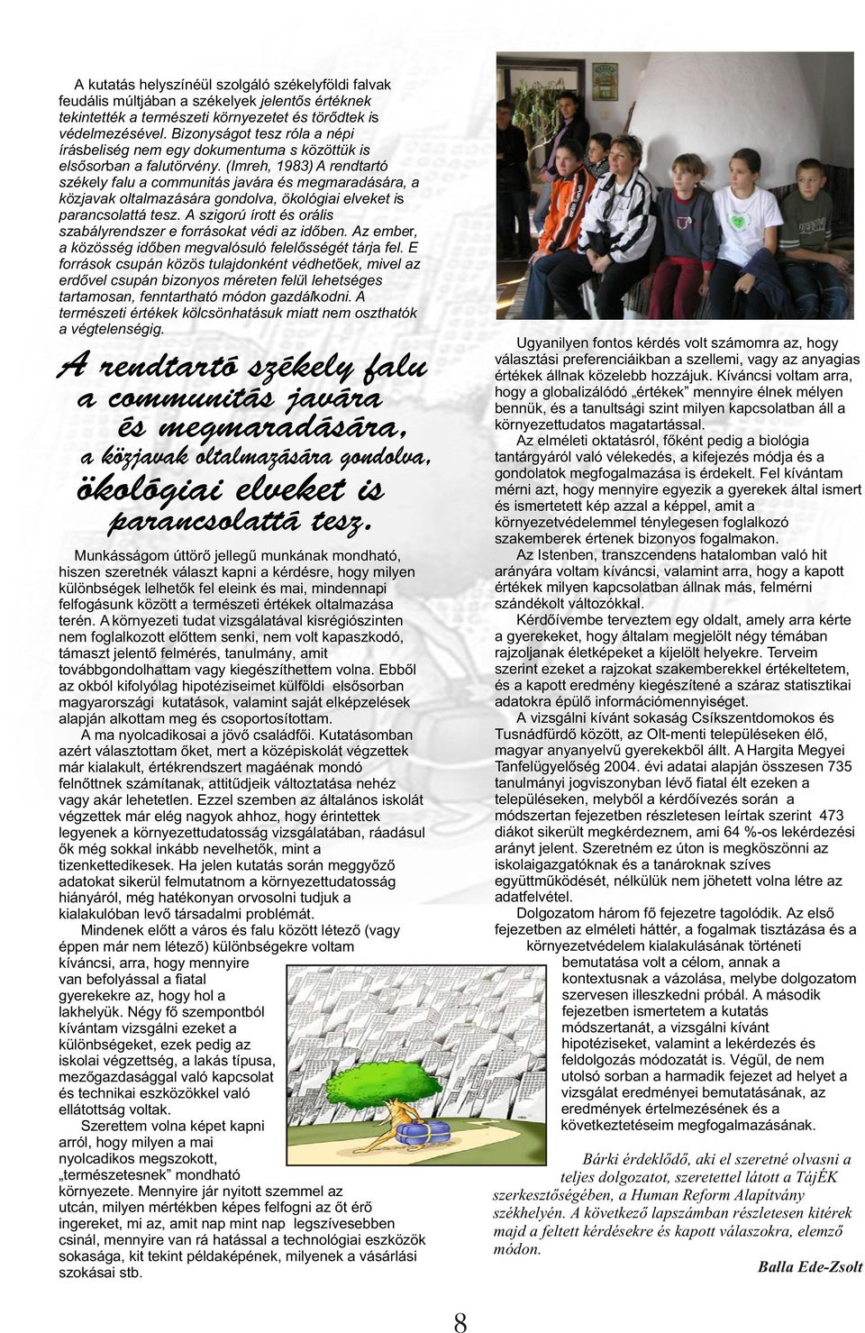 (Imreh, 1983) A rendtartó székely falu a communitás javára és megmaradására, a közjavak oltalmazására gondolva, ökológiai elveket is parancsolattá tesz.