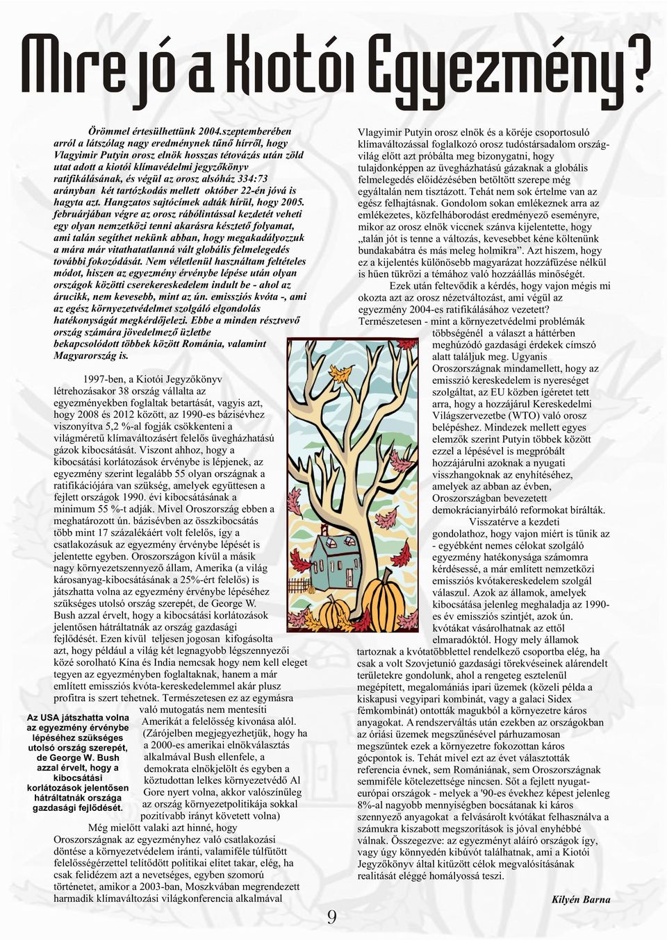 orosz alsóház 334:73 arányban két tartózkodás mellett október 22-én jóvá is hagyta azt. Hangzatos sajtócímek adták hírül, hogy 2005.