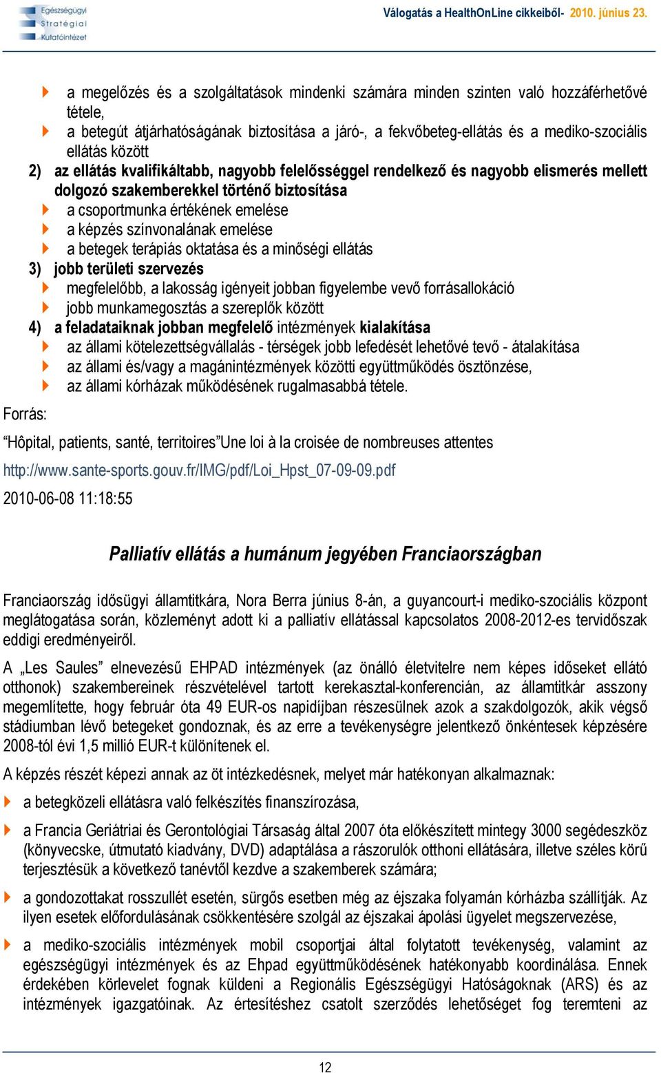 emelése a betegek terápiás oktatása és a minőségi ellátás 3) jobb területi szervezés megfelelőbb, a lakosság igényeit jobban figyelembe vevő forrásallokáció jobb munkamegosztás a szereplők között 4)