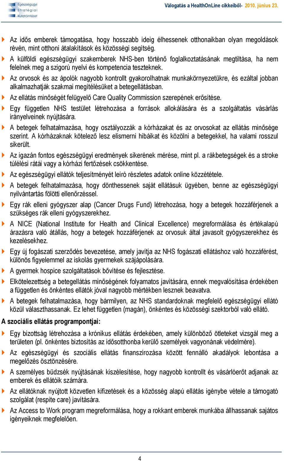 Az orvosok és az ápolók nagyobb kontrollt gyakorolhatnak munkakörnyezetükre, és ezáltal jobban alkalmazhatják szakmai megítélésüket a betegellátásban.