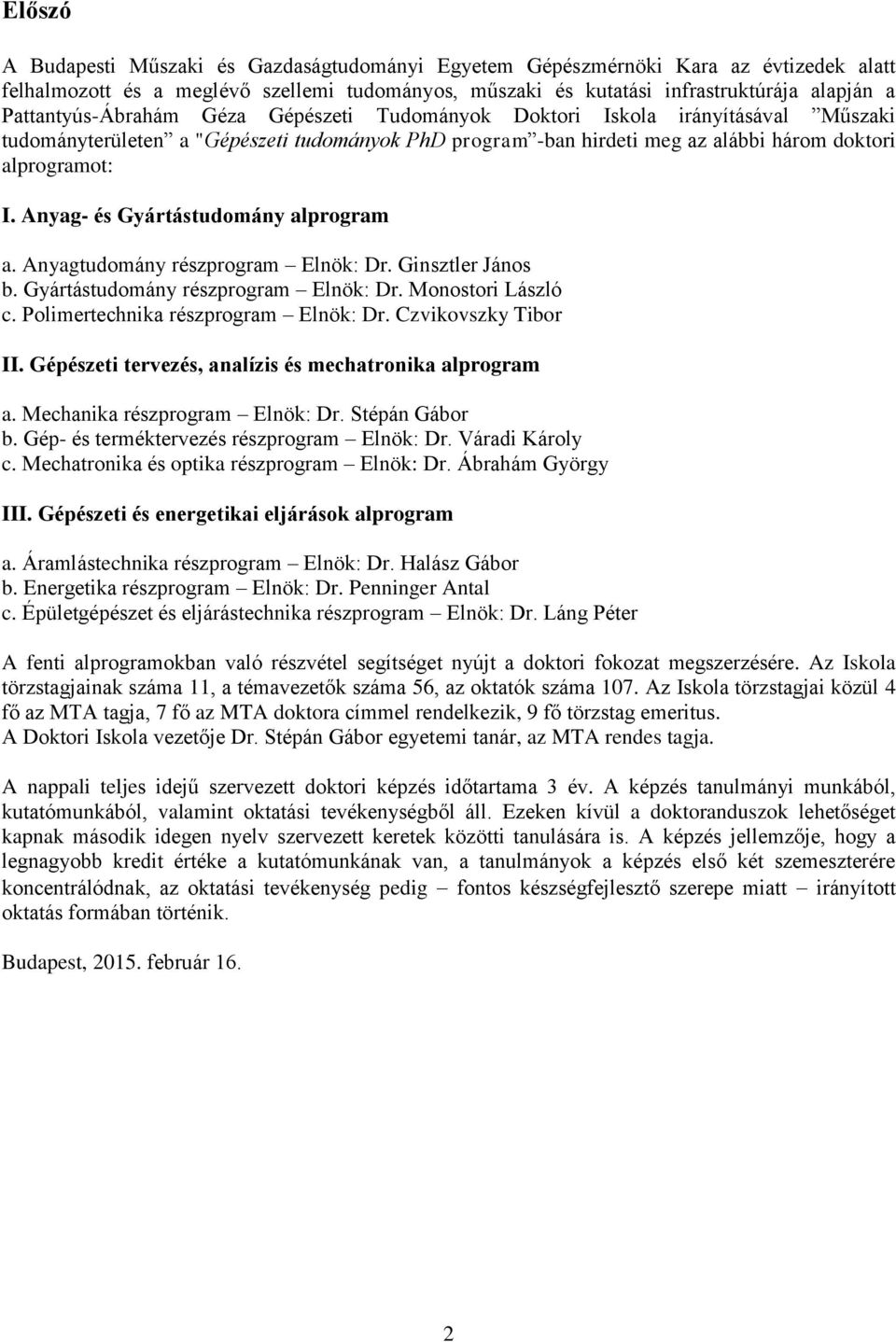 Anyag- és Gyártástudomány alprogram a. Anyagtudomány részprogram Elnök: Dr. Ginsztler János b. Gyártástudomány részprogram Elnök: Dr. Monostori László c. Polimertechnika részprogram Elnök: Dr.
