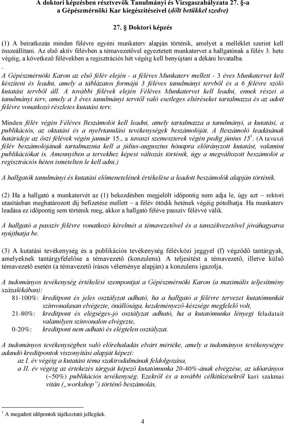 Az első aktív félévben a témavezetővel egyeztetett munkatervet a hallgatónak a félév 3. hete végéig, a következő félévekben a regisztrációs hét végéig kell benyújtani a dékáni hivatalba.