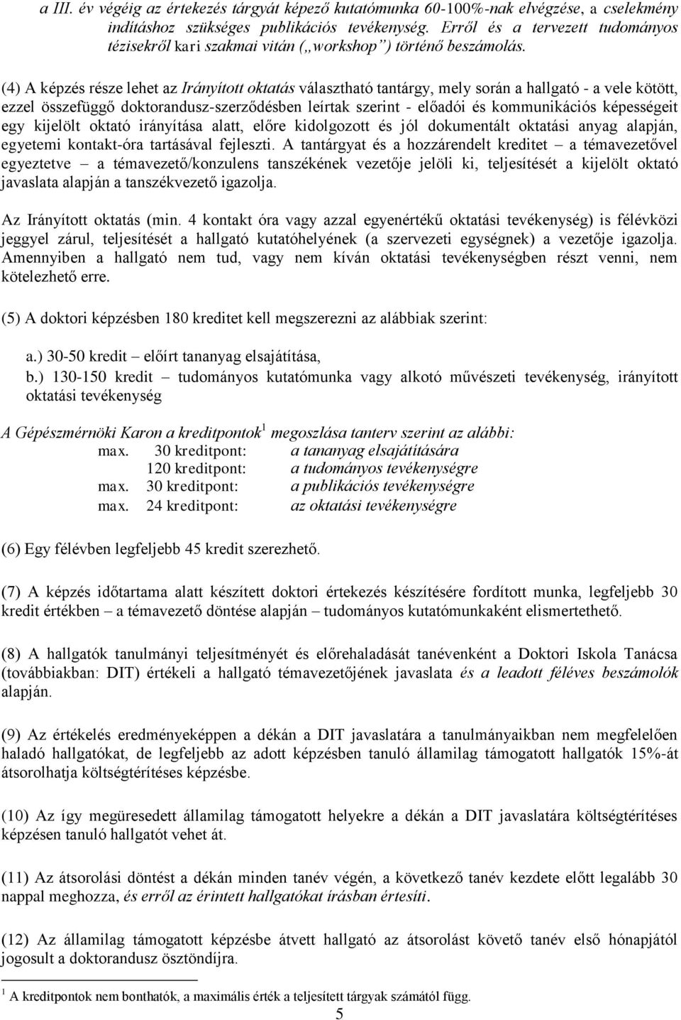 (4) A képzés része lehet az Irányított oktatás választható tantárgy, mely során a hallgató - a vele kötött, ezzel összefüggő doktorandusz-szerződésben leírtak szerint - előadói és kommunikációs