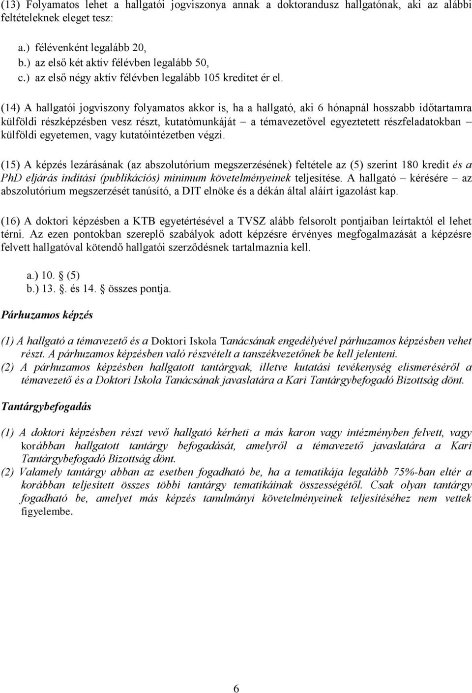 (14) A hallgatói jogviszony folyamatos akkor is, ha a hallgató, aki 6 hónapnál hosszabb időtartamra külföldi részképzésben vesz részt, kutatómunkáját a témavezetővel egyeztetett részfeladatokban