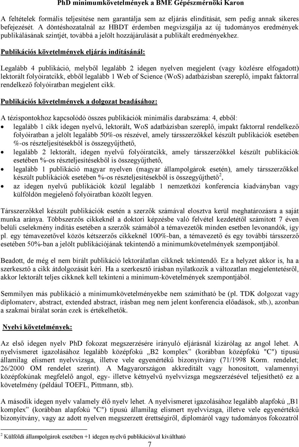 Publikációs követelmények eljárás indításánál: Legalább 4 publikáció, melyből legalább 2 idegen nyelven megjelent (vagy közlésre elfogadott) lektorált folyóiratcikk, ebből legalább 1 Web of Science