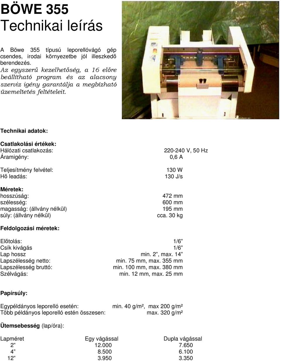 Technikai adatok: Csatlakolási értékek: Hálózati csatlakozás: Áramigény: Teljesítmény felvétel: Hı leadás: Méretek: hosszúság: szélesség: magasság: (állvány nélkül) súly: (állvány nélkül) 220-240 V,