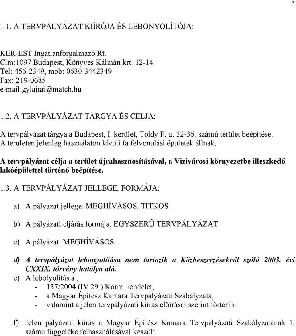 A tervpályázat célja a terület újrahasznosításával, a Vizivárosi környezetbe illeszkedő lakóépülettel történő beépítése. 1.3.