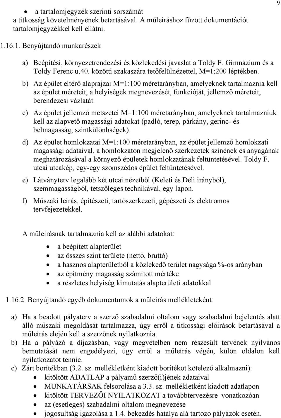 b) Az épület eltérő alaprajzai M=1:100 méretarányban, amelyeknek tartalmaznia kell az épület méreteit, a helyiségek megnevezését, funkcióját, jellemző méreteit, berendezési vázlatát.