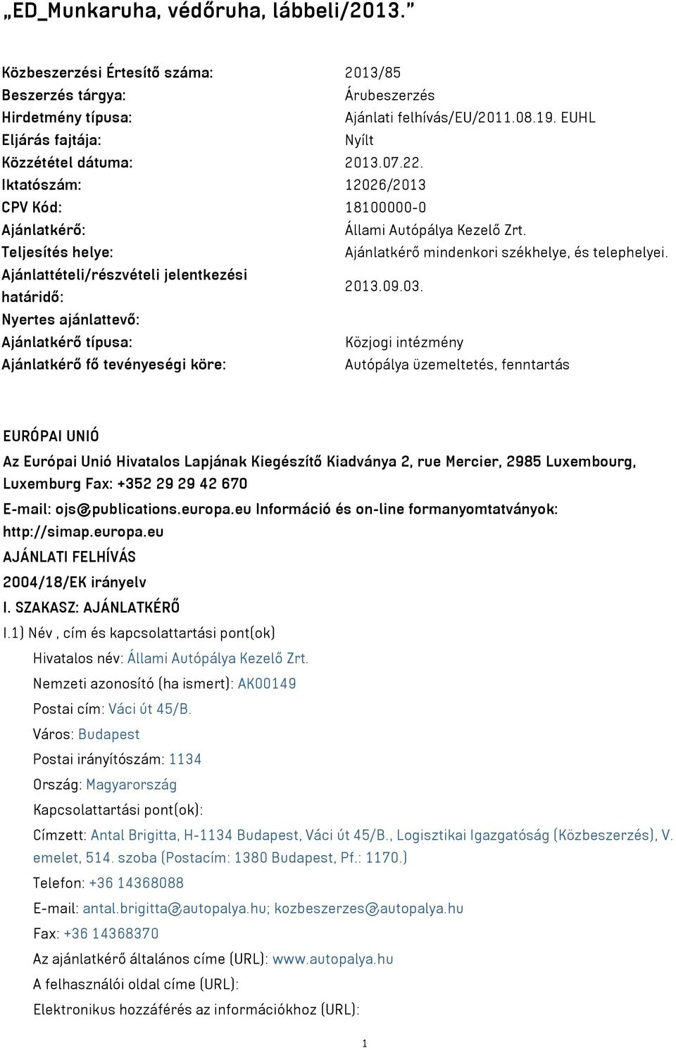 Teljesítés helye: Ajánlatkérő mindenkori székhelye, és telephelyei. Ajánlattételi/részvételi jelentkezési határidő: 2013.09.03.