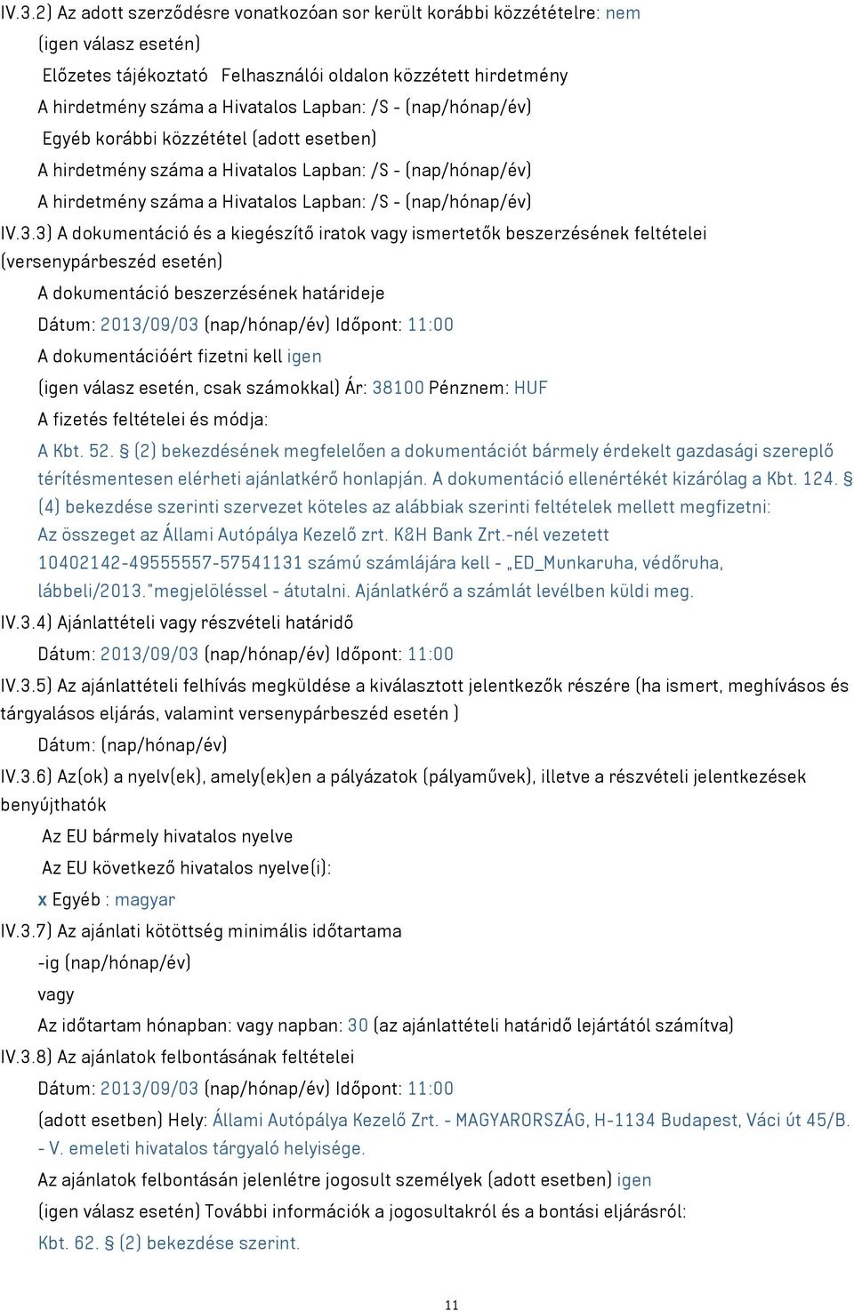 3) A dokumentáció és a kiegészítő iratok vagy ismertetők beszerzésének feltételei (versenypárbeszéd esetén) A dokumentáció beszerzésének határideje Dátum: 2013/09/03 (nap/hónap/év) Időpont: 11:00 A