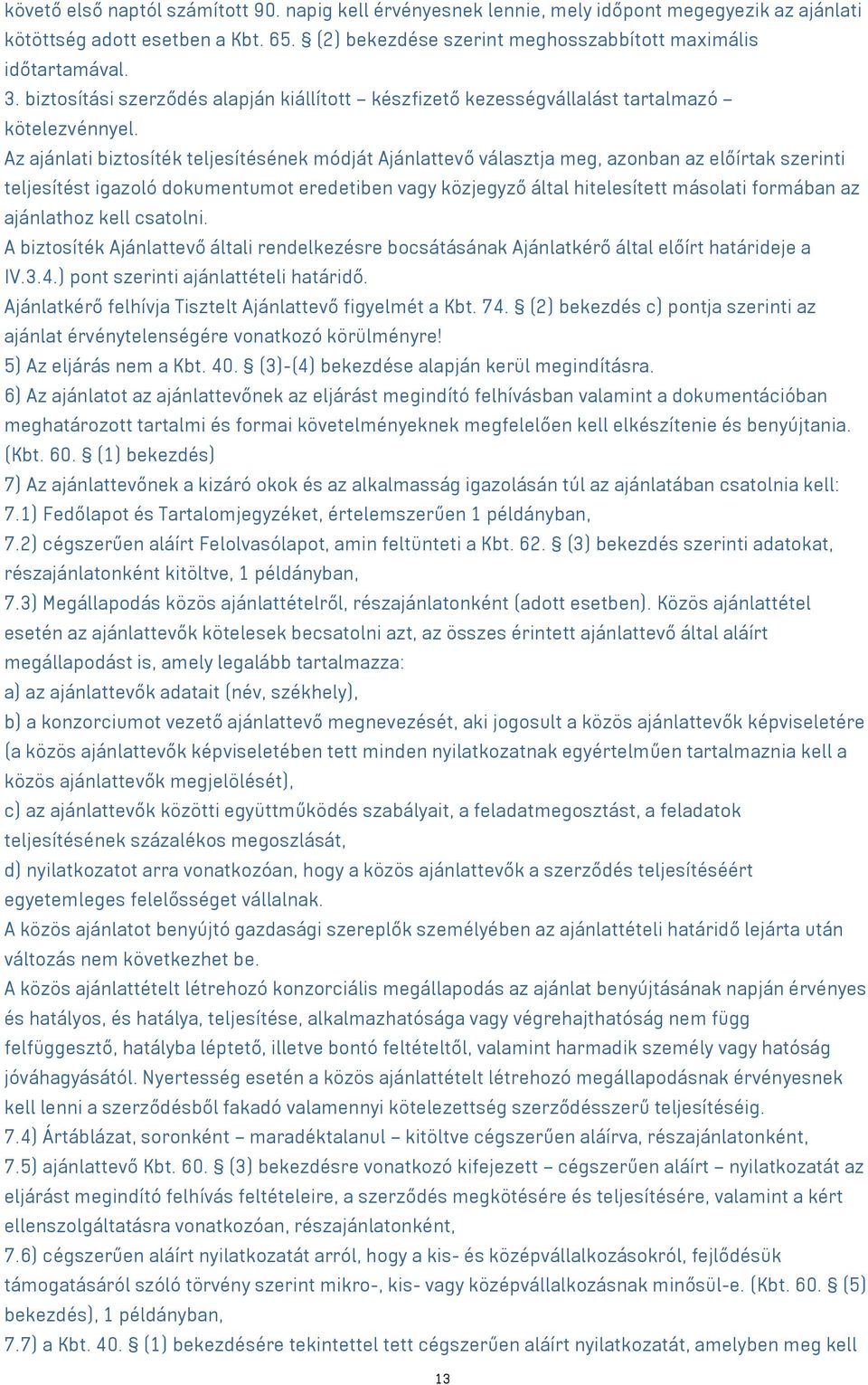 Az ajánlati biztosíték teljesítésének módját Ajánlattevő választja meg, azonban az előírtak szerinti teljesítést igazoló dokumentumot eredetiben vagy közjegyző által hitelesített másolati formában az