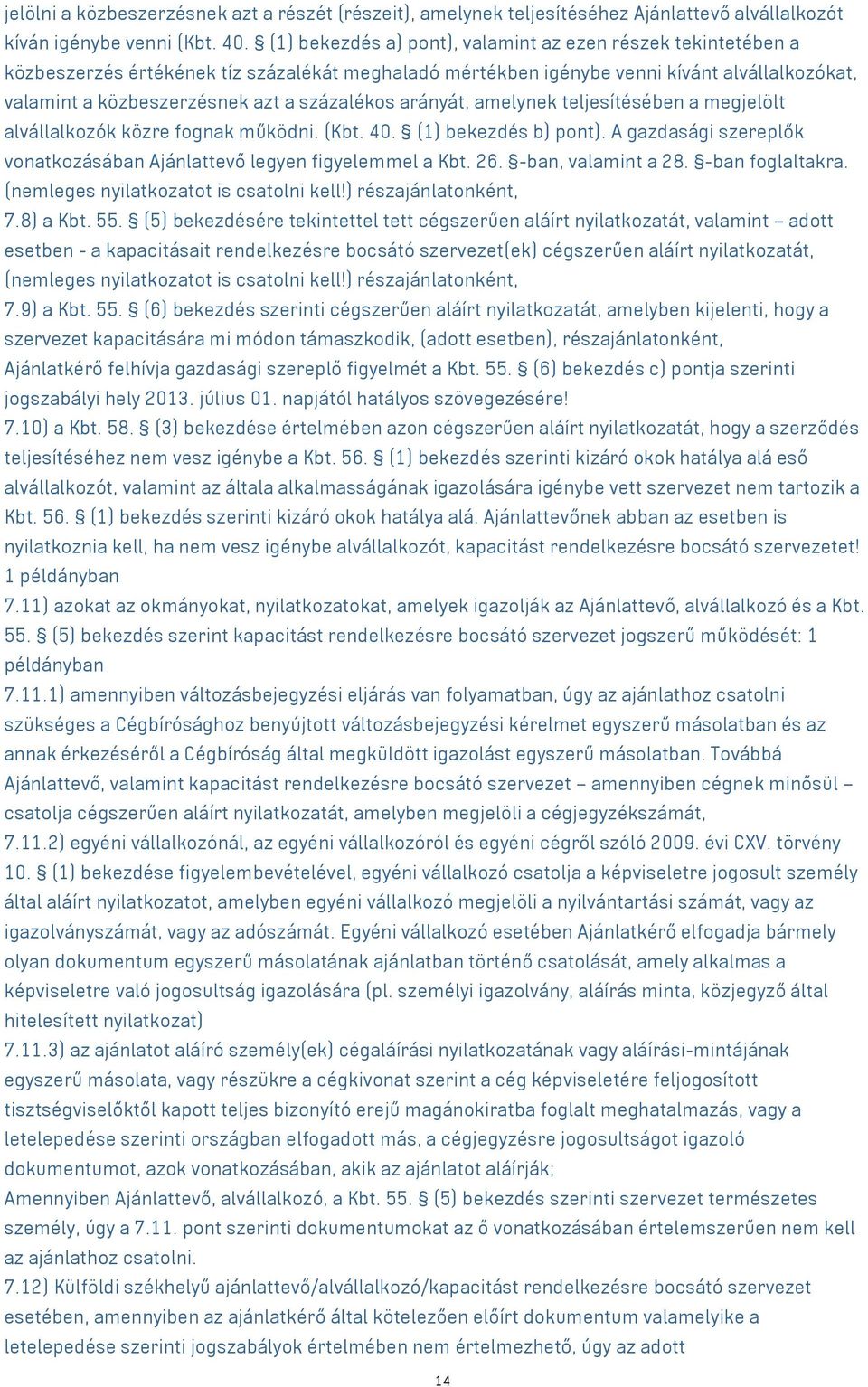 százalékos arányát, amelynek teljesítésében a megjelölt alvállalkozók közre fognak működni. (Kbt. 40. (1) bekezdés b) pont). A gazdasági szereplők vonatkozásában Ajánlattevő legyen figyelemmel a Kbt.