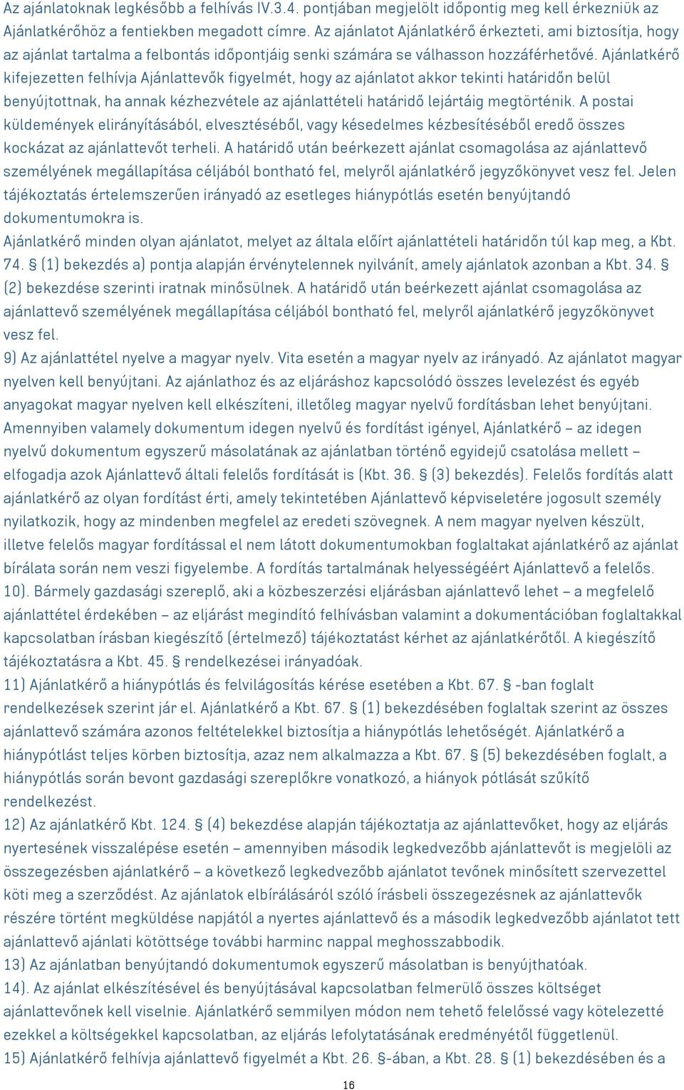 Ajánlatkérő kifejezetten felhívja Ajánlattevők figyelmét, hogy az ajánlatot akkor tekinti határidőn belül benyújtottnak, ha annak kézhezvétele az ajánlattételi határidő lejártáig megtörténik.