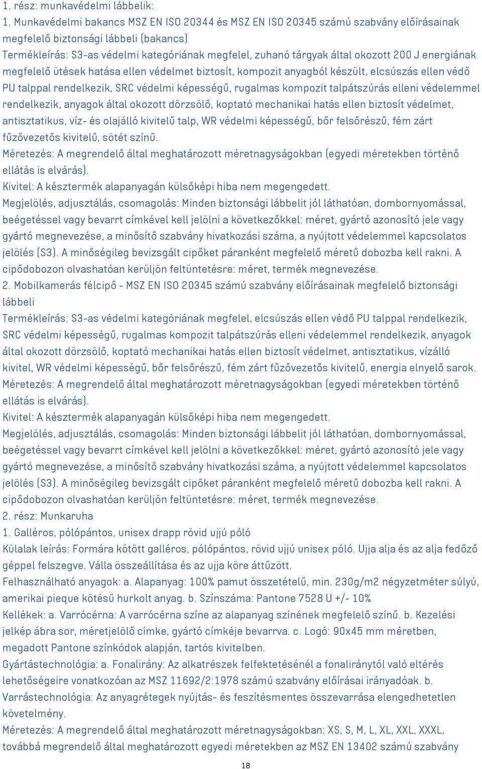 okozott 200 J energiának megfelelő ütések hatása ellen védelmet biztosít, kompozit anyagból készült, elcsúszás ellen védő PU talppal rendelkezik, SRC védelmi képességű, rugalmas kompozit talpátszúrás