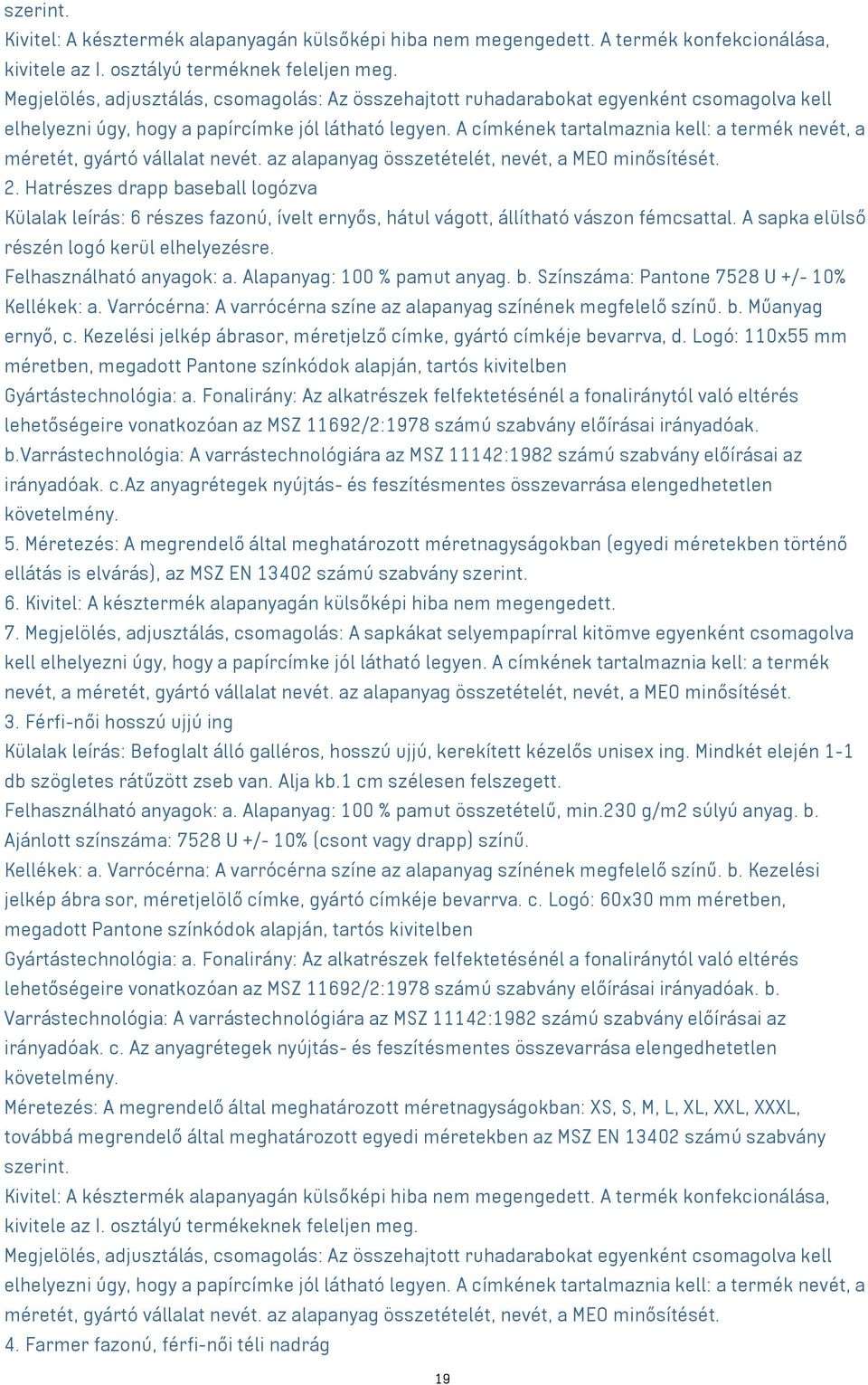 A címkének tartalmaznia kell: a termék nevét, a méretét, gyártó vállalat nevét. az alapanyag összetételét, nevét, a MEO minősítését. 2.