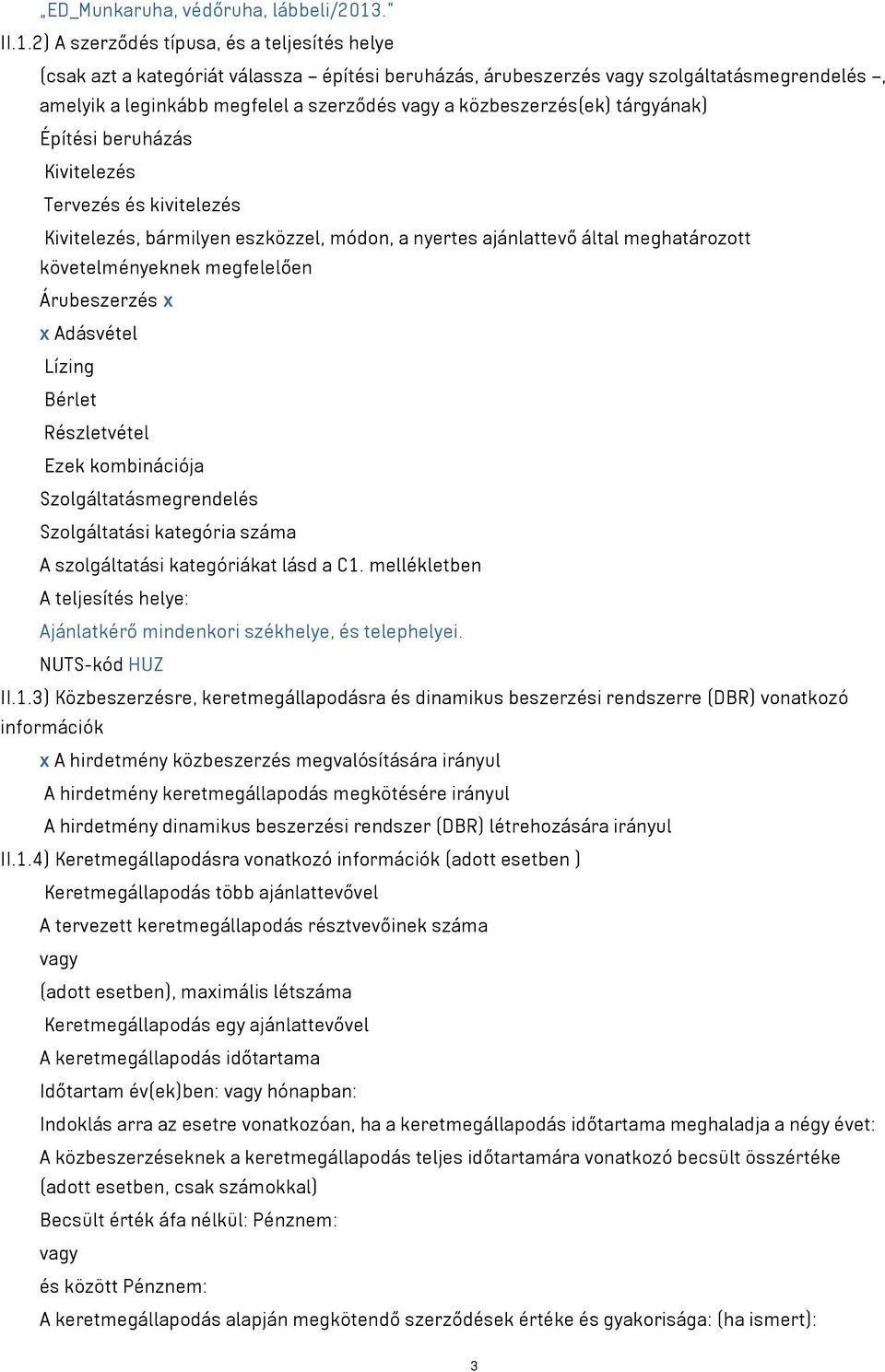 2) A szerződés típusa, és a teljesítés helye (csak azt a kategóriát válassza építési beruházás, árubeszerzés vagy szolgáltatásmegrendelés, amelyik a leginkább megfelel a szerződés vagy a