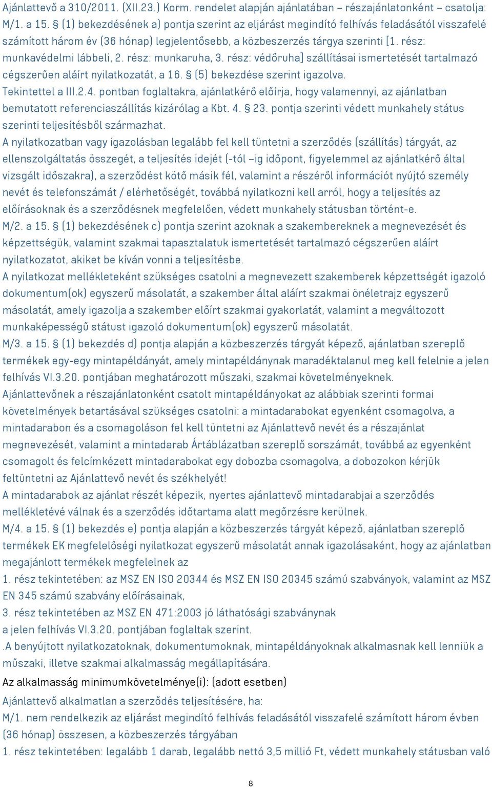 rész: munkaruha, 3. rész: védőruha] szállításai ismertetését tartalmazó cégszerűen aláírt nyilatkozatát, a 16. (5) bekezdése szerint igazolva. Tekintettel a III.2.4.