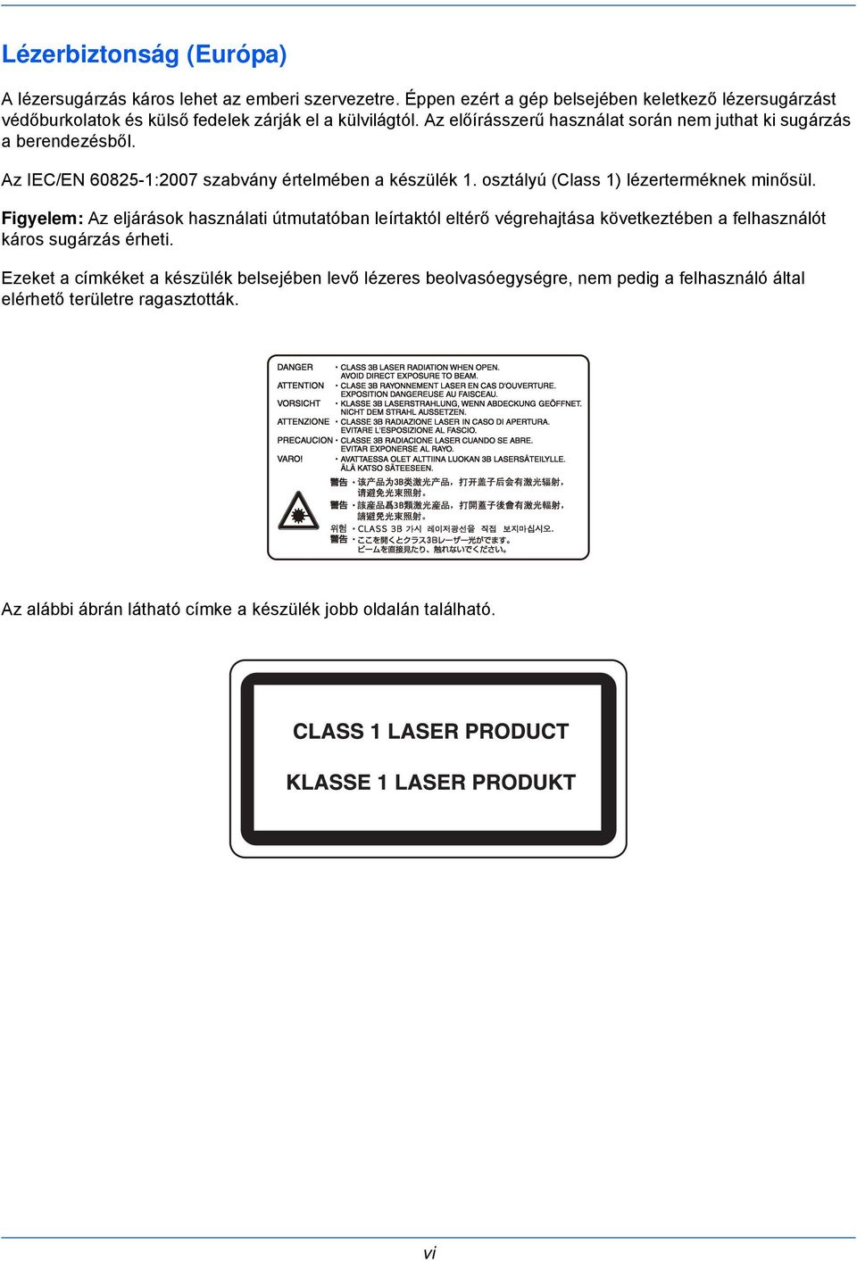 Az előírásszerű használat során nem juthat ki sugárzás a berendezésből. Az IEC/EN 60825-1:2007 szabvány értelmében a készülék 1. osztályú (Class 1) lézerterméknek minősül.