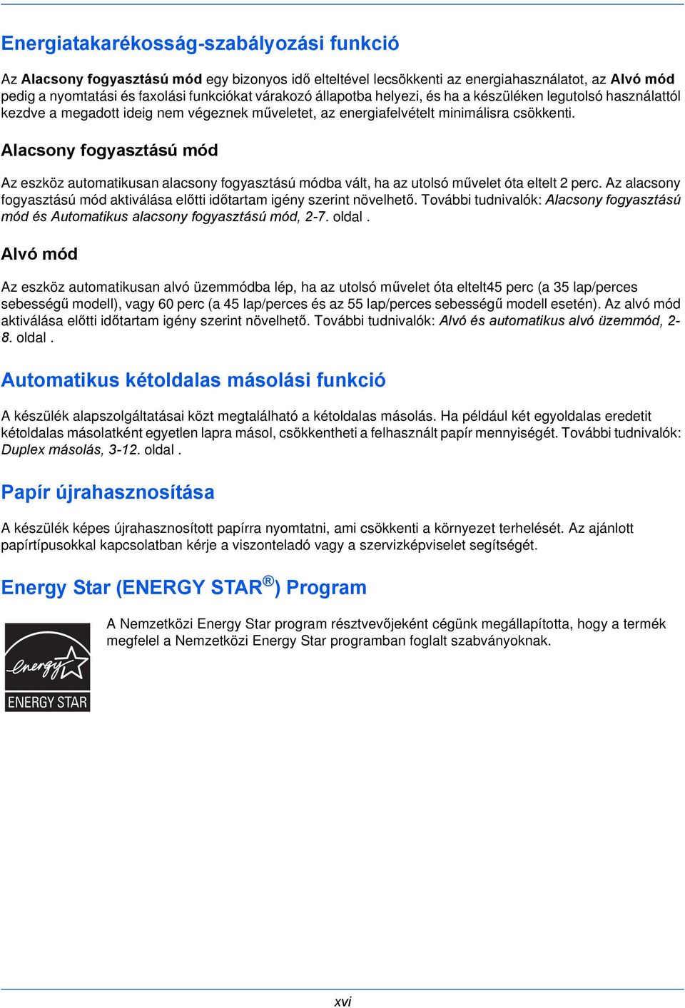 Alacsony fogyasztású mód Az eszköz automatikusan alacsony fogyasztású módba vált, ha az utolsó művelet óta eltelt 2 perc.