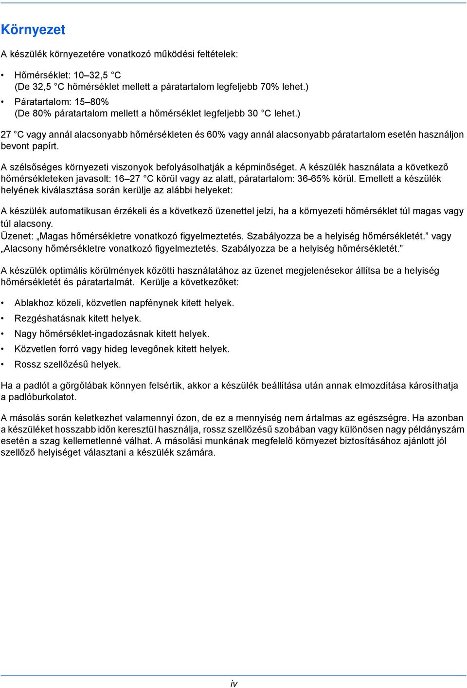 ) 27 C vagy annál alacsonyabb hőmérsékleten és 60% vagy annál alacsonyabb páratartalom esetén használjon bevont papírt. A szélsőséges környezeti viszonyok befolyásolhatják a képminőséget.