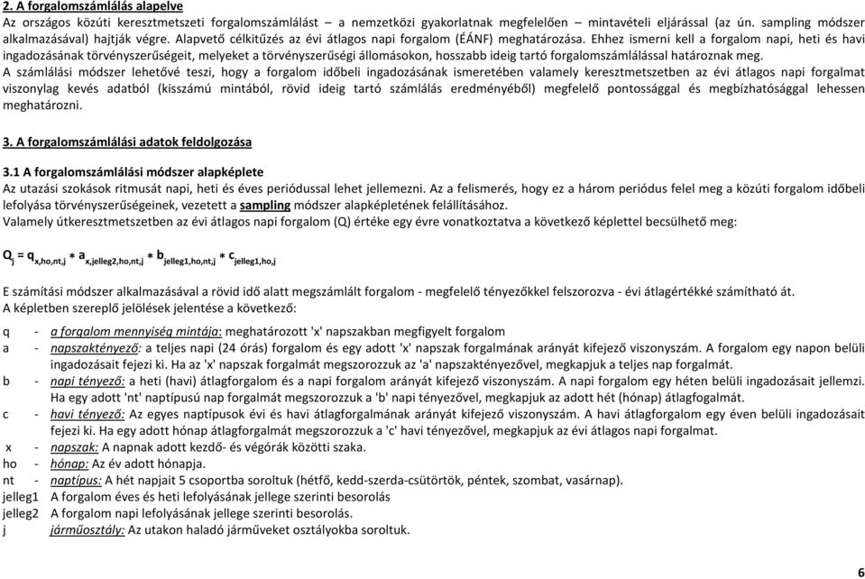 Ehhez ismerni kell a forgalom napi, heti és havi ingadozásának törvényszerűségeit, melyeket a törvényszerűségi állomásokon, hosszabb ideig tartó forgalomszámlálással határoznak meg.