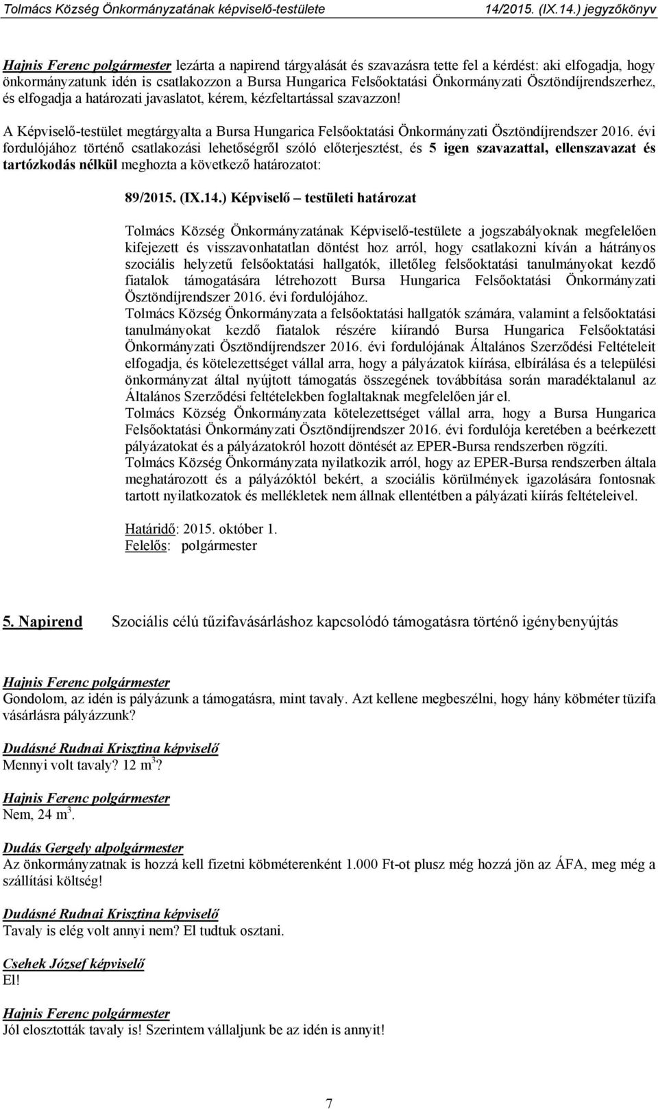 évi fordulójához történő csatlakozási lehetőségről szóló előterjesztést, és 5 igen szavazattal, ellenszavazat és tartózkodás nélkül meghozta a következő határozatot: 89/2015. (IX.14.