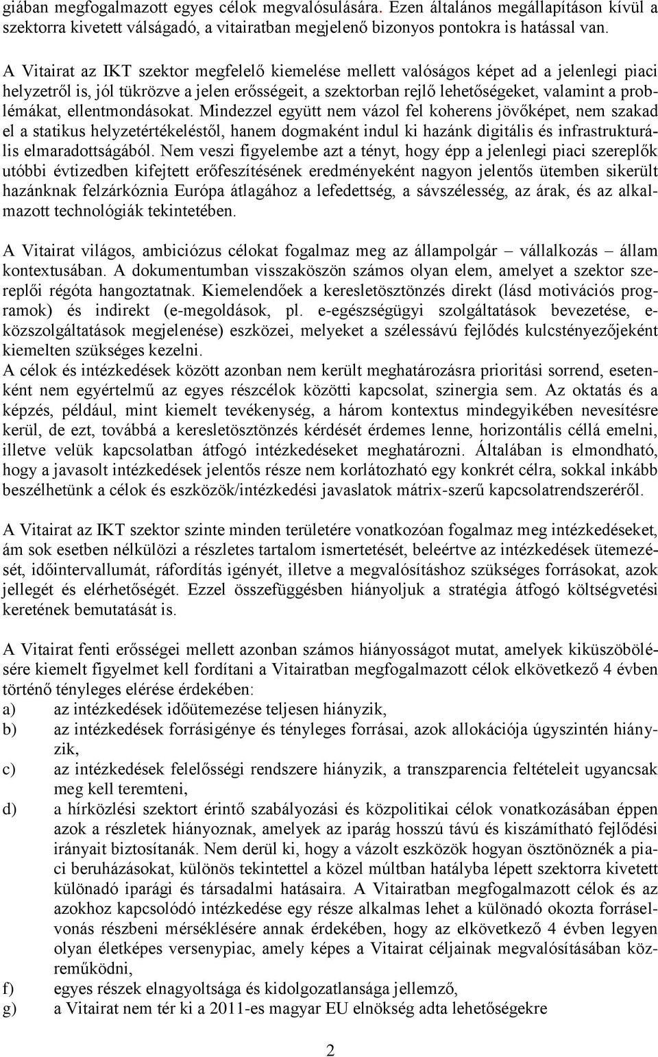 ellentmondásokat. Mindezzel együtt nem vázol fel koherens jövőképet, nem szakad el a statikus helyzetértékeléstől, hanem dogmaként indul ki hazánk digitális és infrastrukturális elmaradottságából.