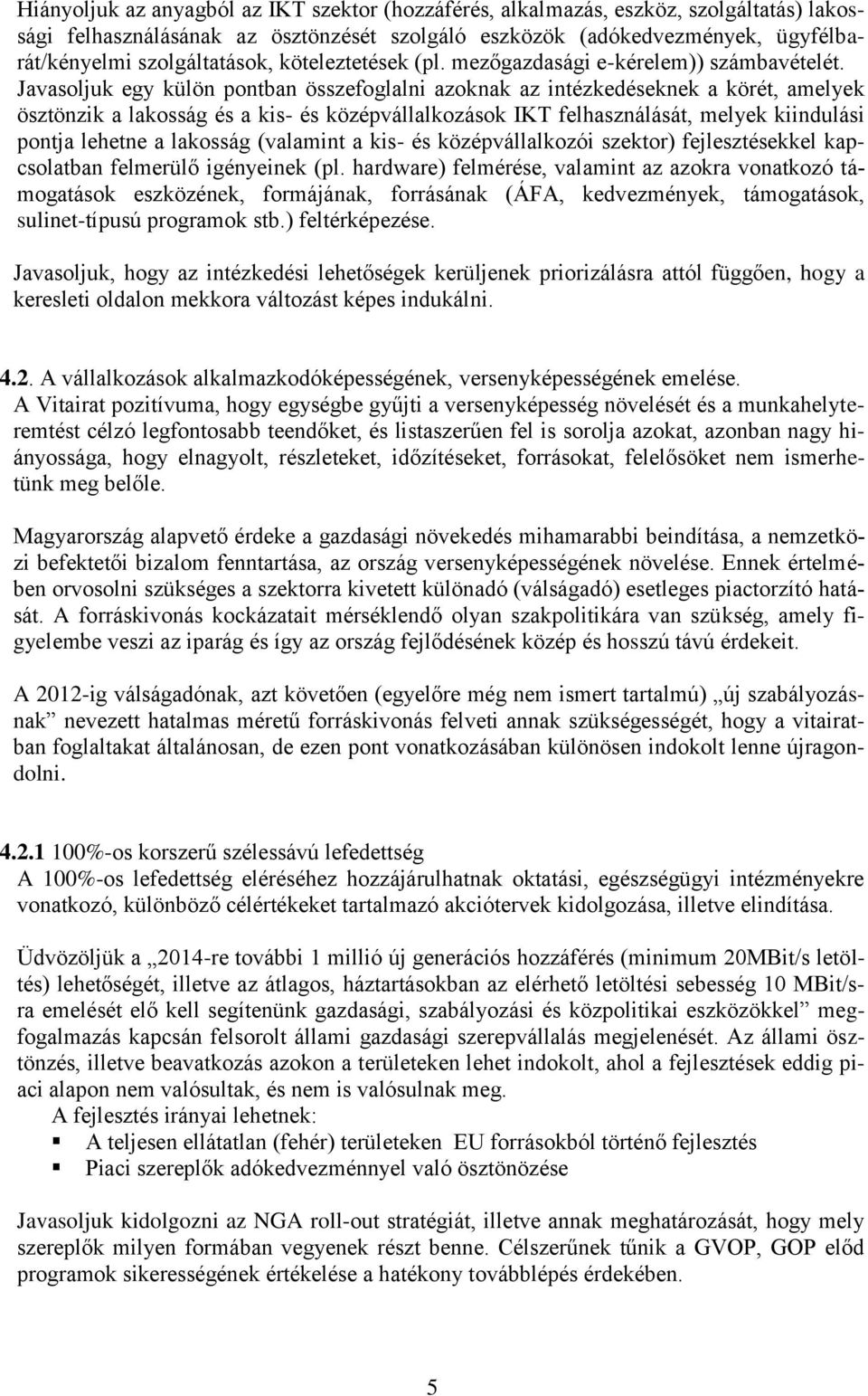 Javasoljuk egy külön pontban összefoglalni azoknak az intézkedéseknek a körét, amelyek ösztönzik a lakosság és a kis- és középvállalkozások IKT felhasználását, melyek kiindulási pontja lehetne a