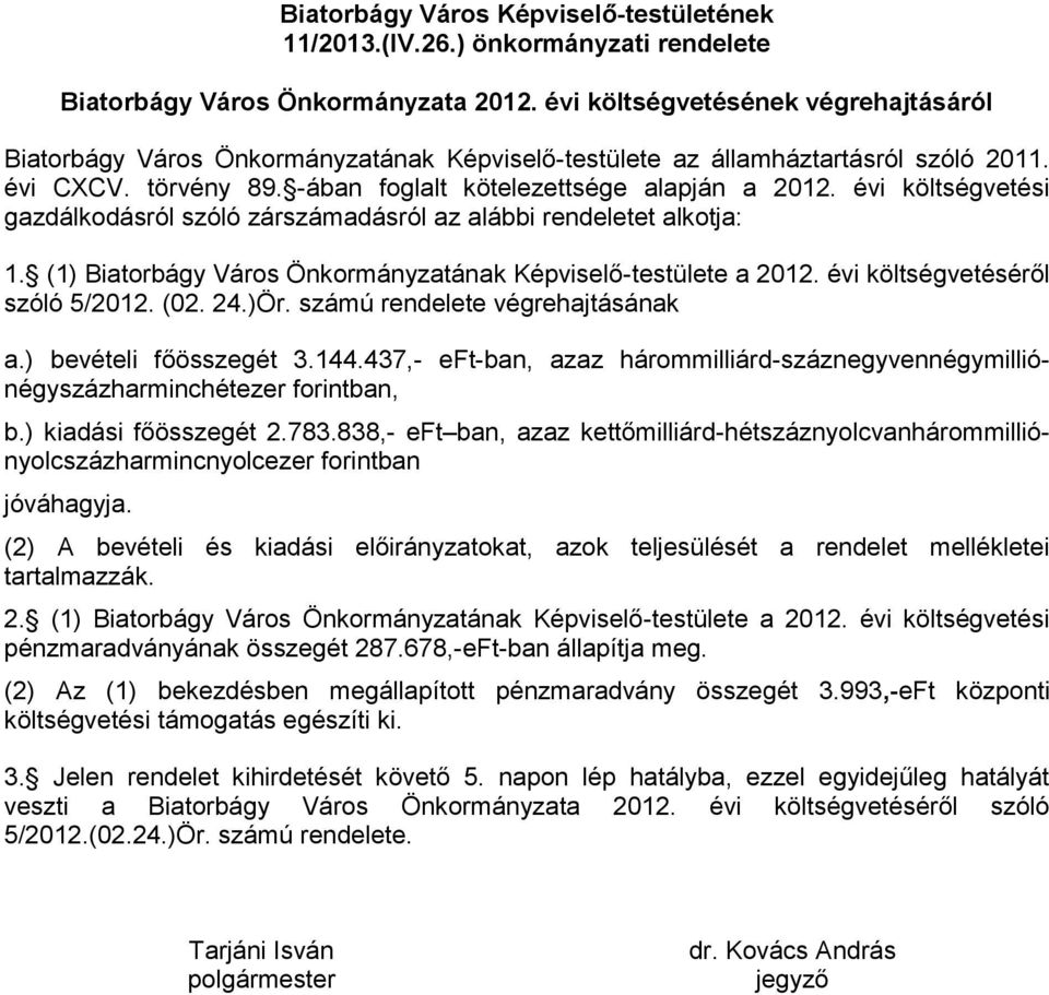 évi költségvetési gazdálkodásról szóló zárszámadásról az alábbi rendeletet alkotja: 1. (1) Biatorbágy Város Önkormányzatának Képviselő-testülete a 212. évi költségvetéséről szóló 5/212. (2. 24.)Ör.