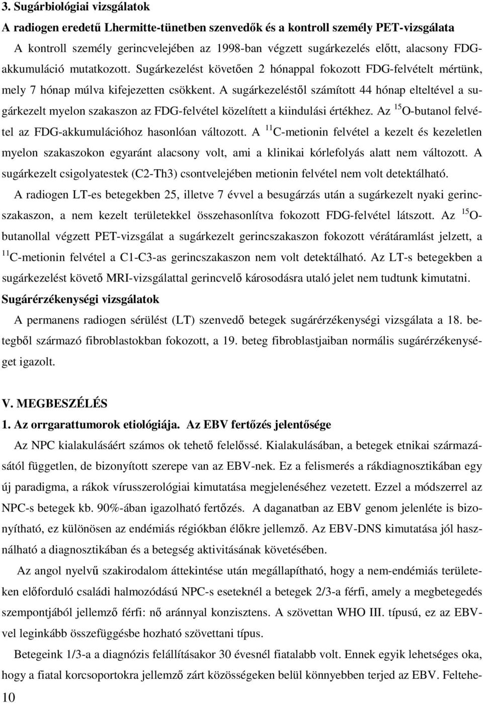 A sugárkezeléstıl számított 44 hónap elteltével a sugárkezelt myelon szakaszon az FDG-felvétel közelített a kiindulási értékhez. Az 15 O-butanol felvétel az FDG-akkumulációhoz hasonlóan változott.