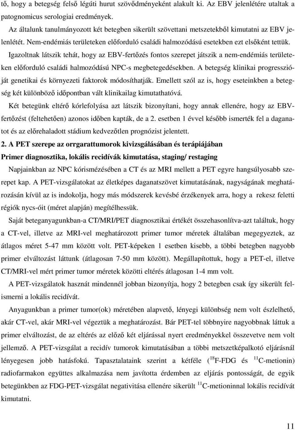 Igazoltnak látszik tehát, hogy az EBV-fertızés fontos szerepet játszik a nem-endémiás területeken elıforduló családi halmozódású NPC-s megbetegedésekben.