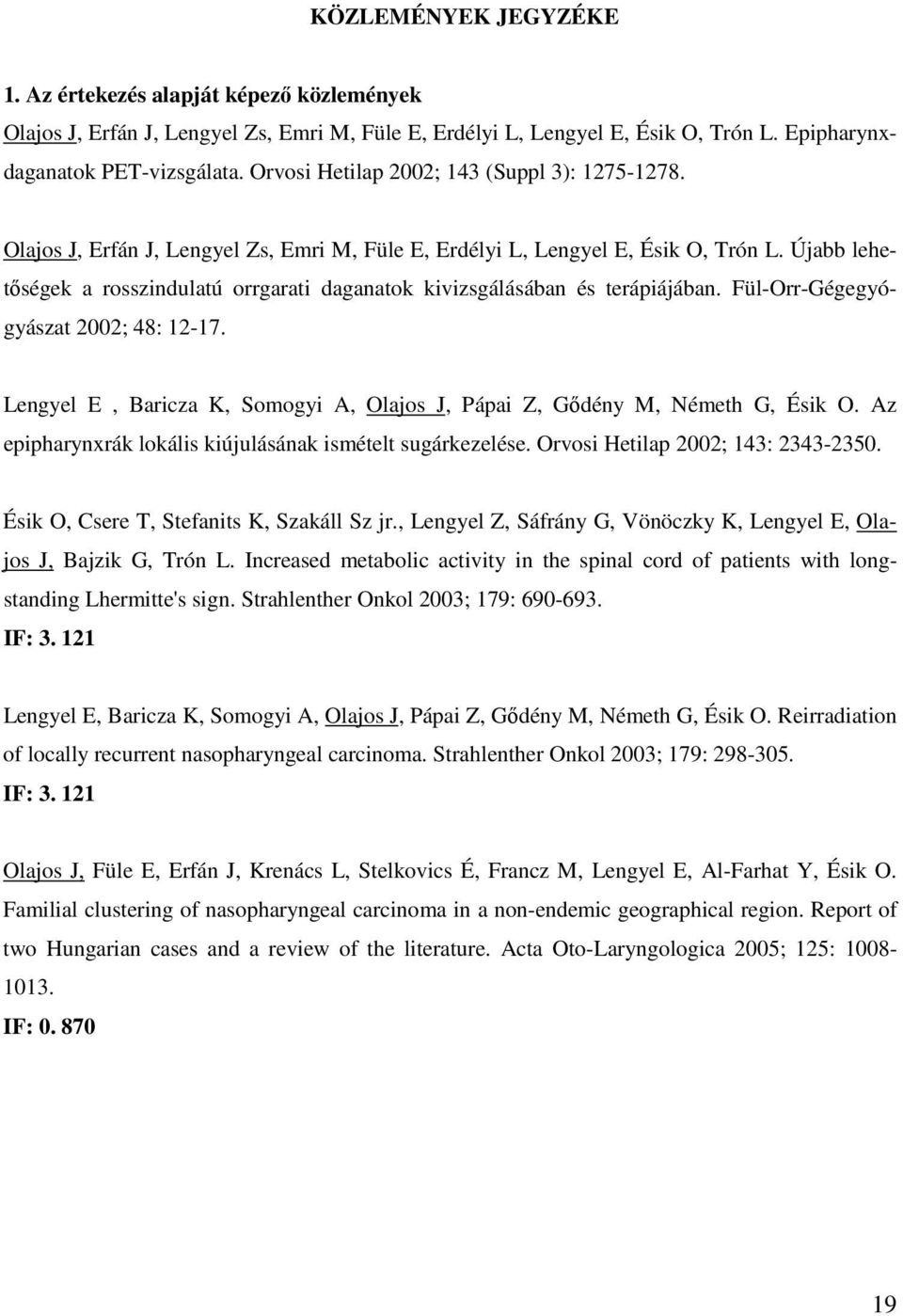 Újabb lehetıségek a rosszindulatú orrgarati daganatok kivizsgálásában és terápiájában. Fül-Orr-Gégegyógyászat 2002; 48: 12-17.