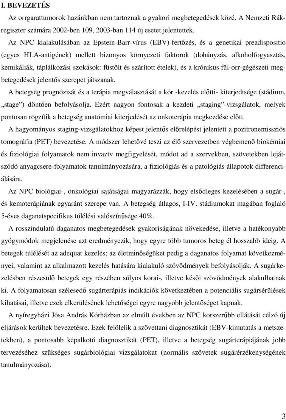 táplálkozási szokások: füstölt és szárított ételek), és a krónikus fül-orr-gégészeti megbetegedések jelentıs szerepet játszanak.