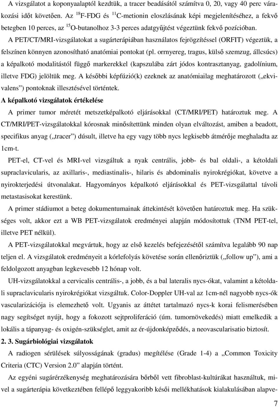 A PET/CT/MRI-vizsgálatokat a sugárterápiában használatos fejrögzítéssel (ORFIT) végeztük, a felszínen könnyen azonosítható anatómiai pontokat (pl.