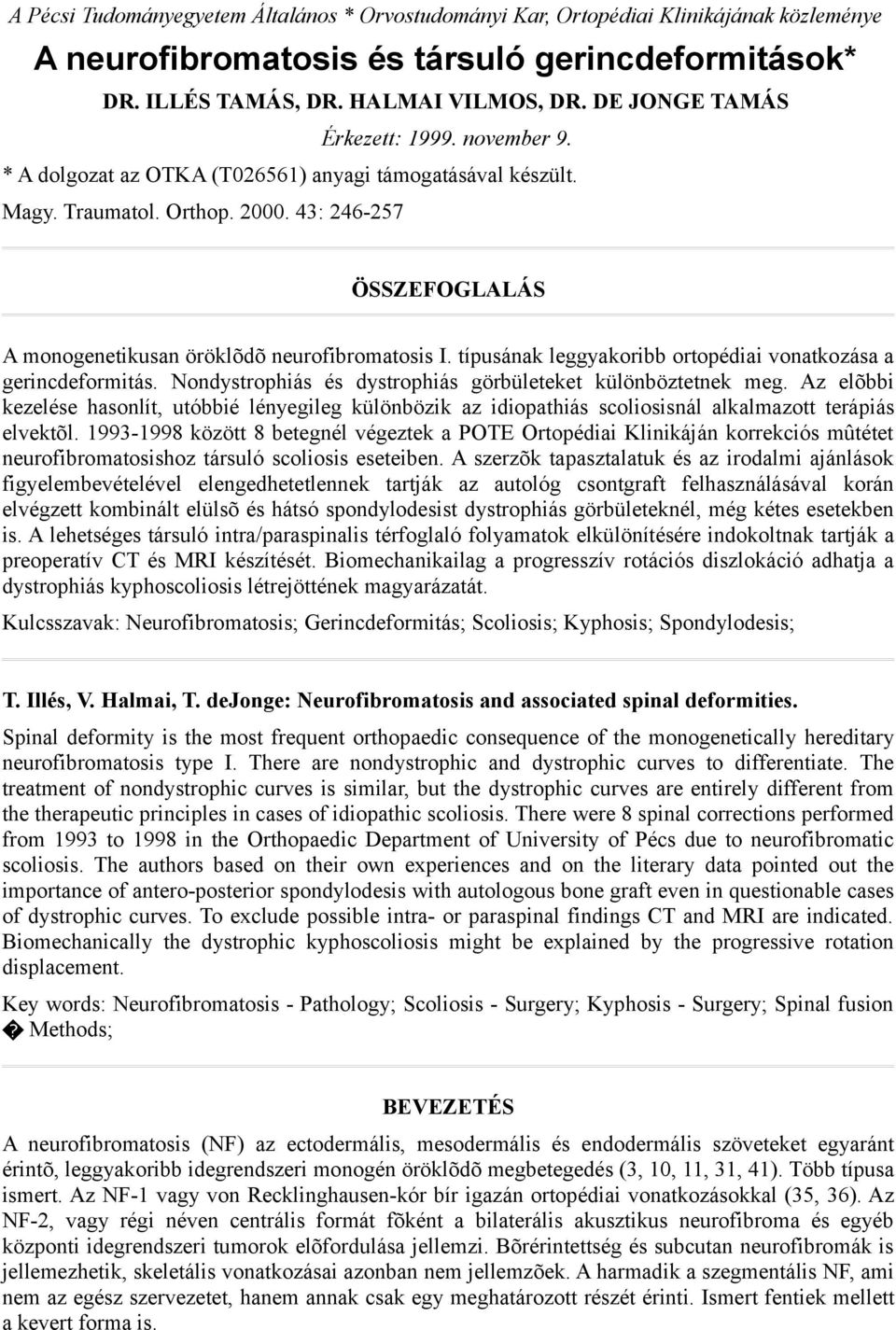 43: 246-257 ÖSSZEFOGLALÁS A monogenetikusan öröklõdõ neurofibromatosis I. típusának leggyakoribb ortopédiai vonatkozása a gerincdeformitás.