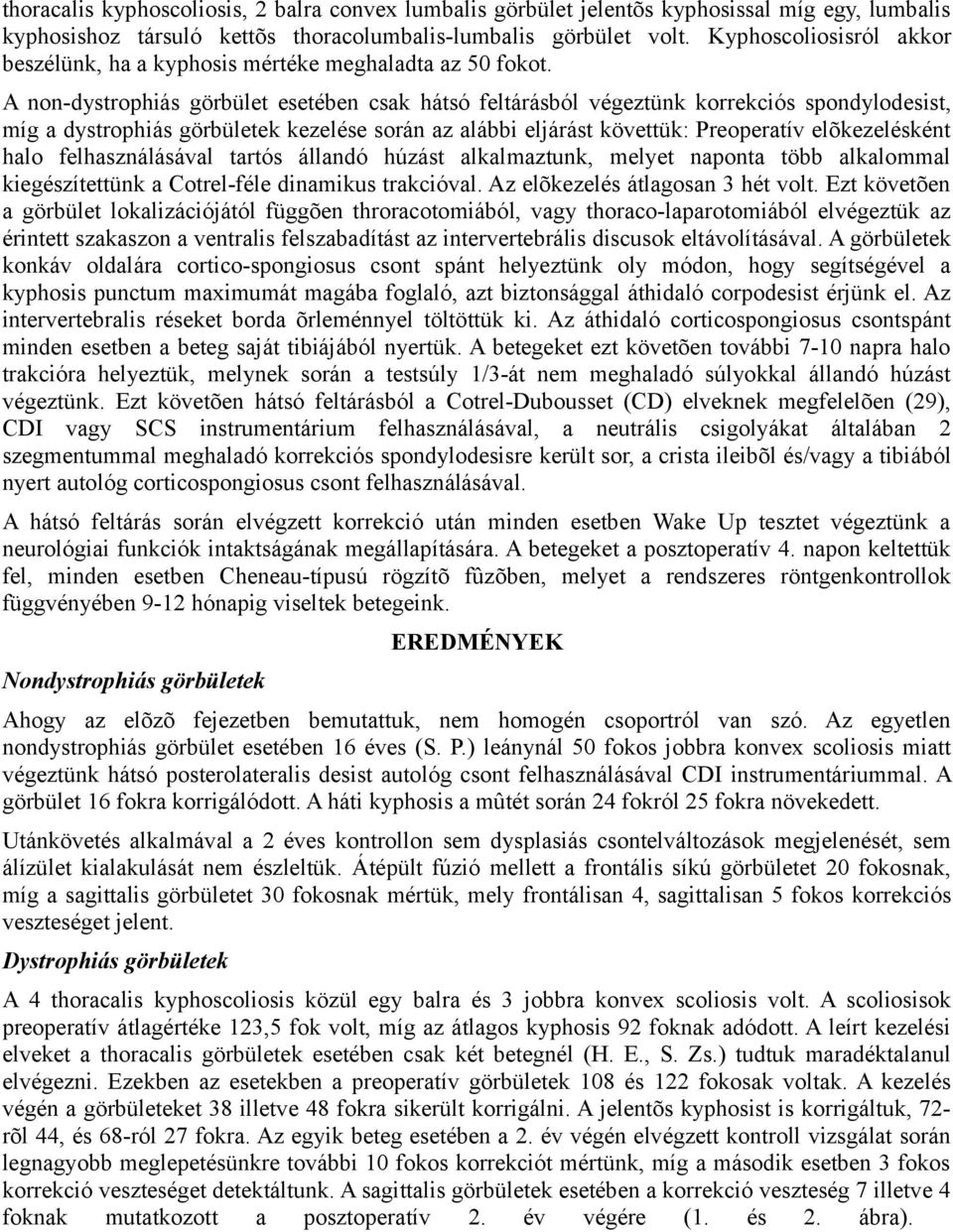 A non-dystrophiás görbület esetében csak hátsó feltárásból végeztünk korrekciós spondylodesist, míg a dystrophiás görbületek kezelése során az alábbi eljárást követtük: Preoperatív elõkezelésként