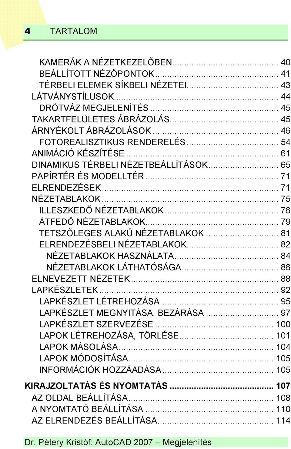 .. 75 ILLESZKEDŐ NÉZETABLAKOK... 76 ÁTFEDŐ NÉZETABLAKOK... 79 TETSZŐLEGES ALAKÚ NÉZETABLAKOK... 81 ELRENDEZÉSBELI NÉZETABLAKOK... 82 NÉZETABLAKOK HASZNÁLATA... 84 NÉZETABLAKOK LÁTHATÓSÁGA.