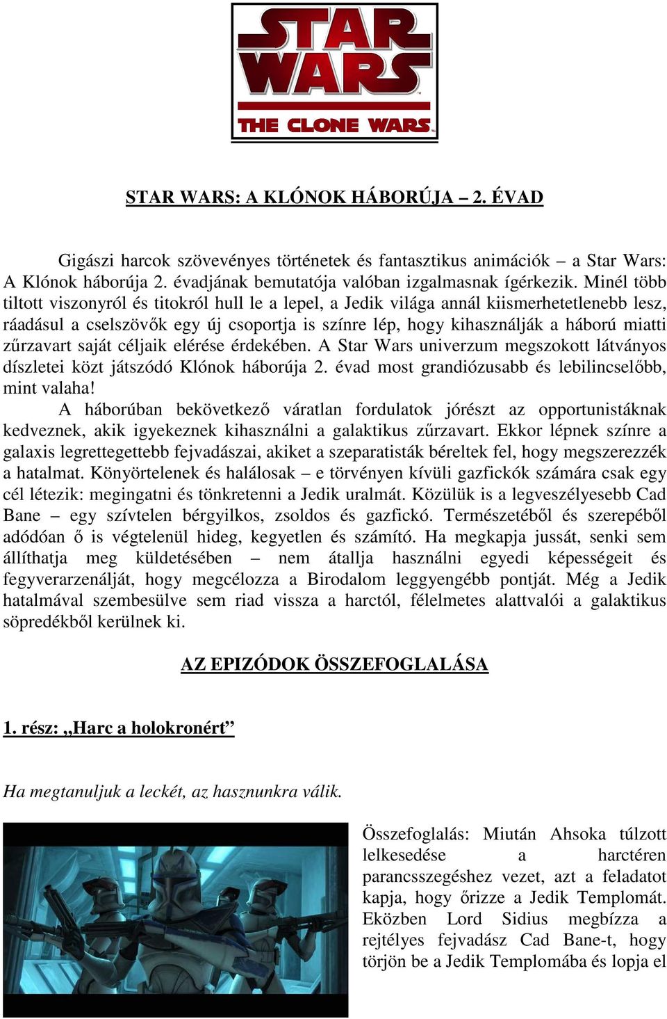 zűrzavart saját céljaik elérése érdekében. A Star Wars univerzum megszokott látványos díszletei közt játszódó Klónok háborúja 2. évad most grandiózusabb és lebilincselőbb, mint valaha!