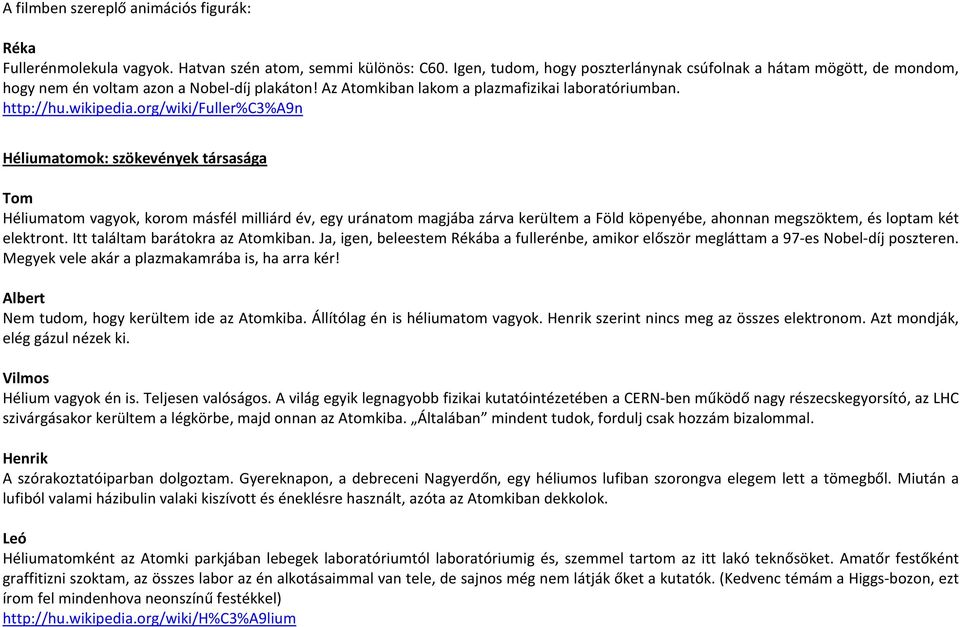 org/wiki/fuller%c3%a9n Héliumatomok: szökevények társasága Tom Héliumatom vagyok, korom másfél milliárd év, egy uránatom magjába zárva kerültem a Föld köpenyébe, ahonnan megszöktem, és loptam két