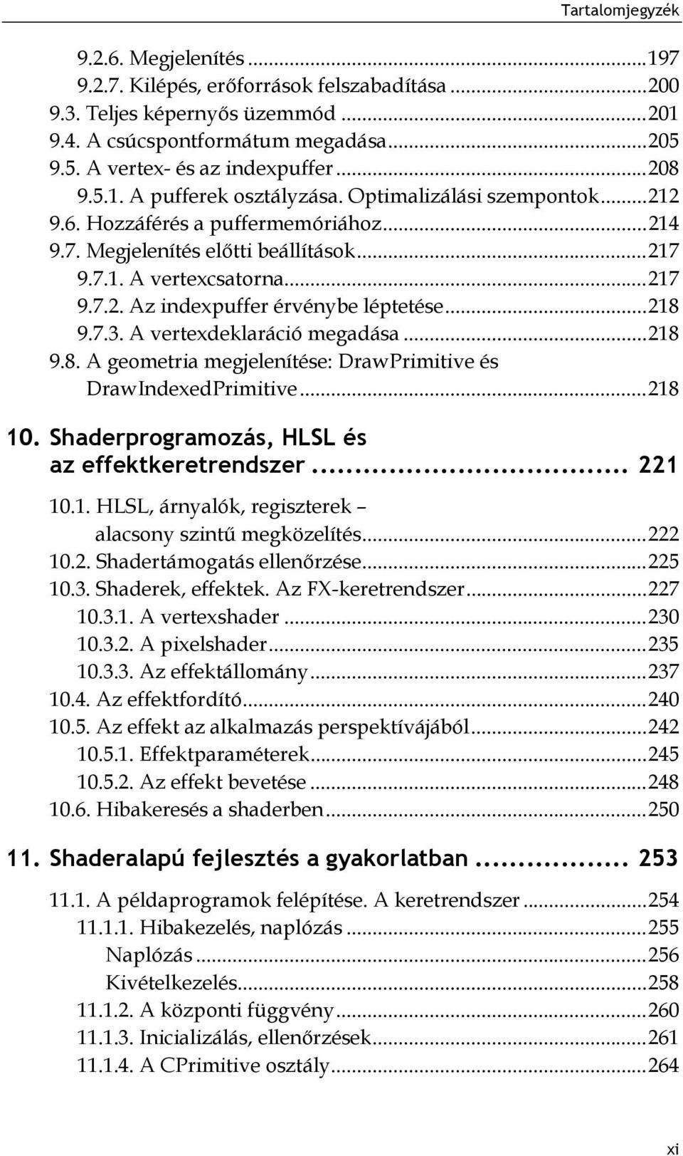 7.3. A vertexdeklaráció megadása... 218 9.8. A geometria megjelenítése: DrawPrimitive és DrawIndexedPrimitive... 218 10. Shaderprogramozás, HLSL és az effektkeretrendszer... 221 10.1. HLSL, árnyalók, regiszterek alacsony szintű megközelítés.