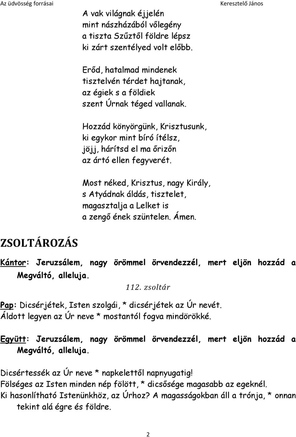 Hozzád könyörgünk, Krisztusunk, ki egykor mint bíró ítélsz, jöjj, hárítsd el ma őrizőn az ártó ellen fegyverét.