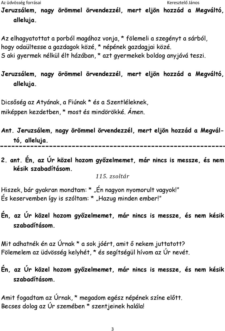 S aki gyermek nélkül élt házában, * azt gyermekek boldog anyjává teszi.  Ant.  2. ant. Én, az Úr közel hozom győzelmemet, már nincs is messze, és nem késik 115.