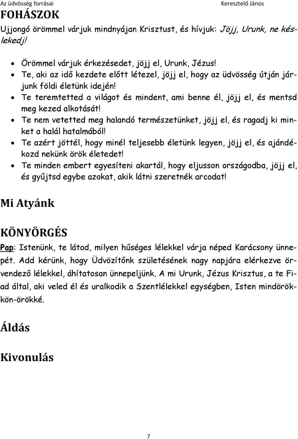 Te nem vetetted meg halandó természetünket, jöjj el, és ragadj ki minket a halál hatalmából! Te azért jöttél, hogy minél teljesebb életünk legyen, jöjj el, és ajándékozd nekünk örök életedet!