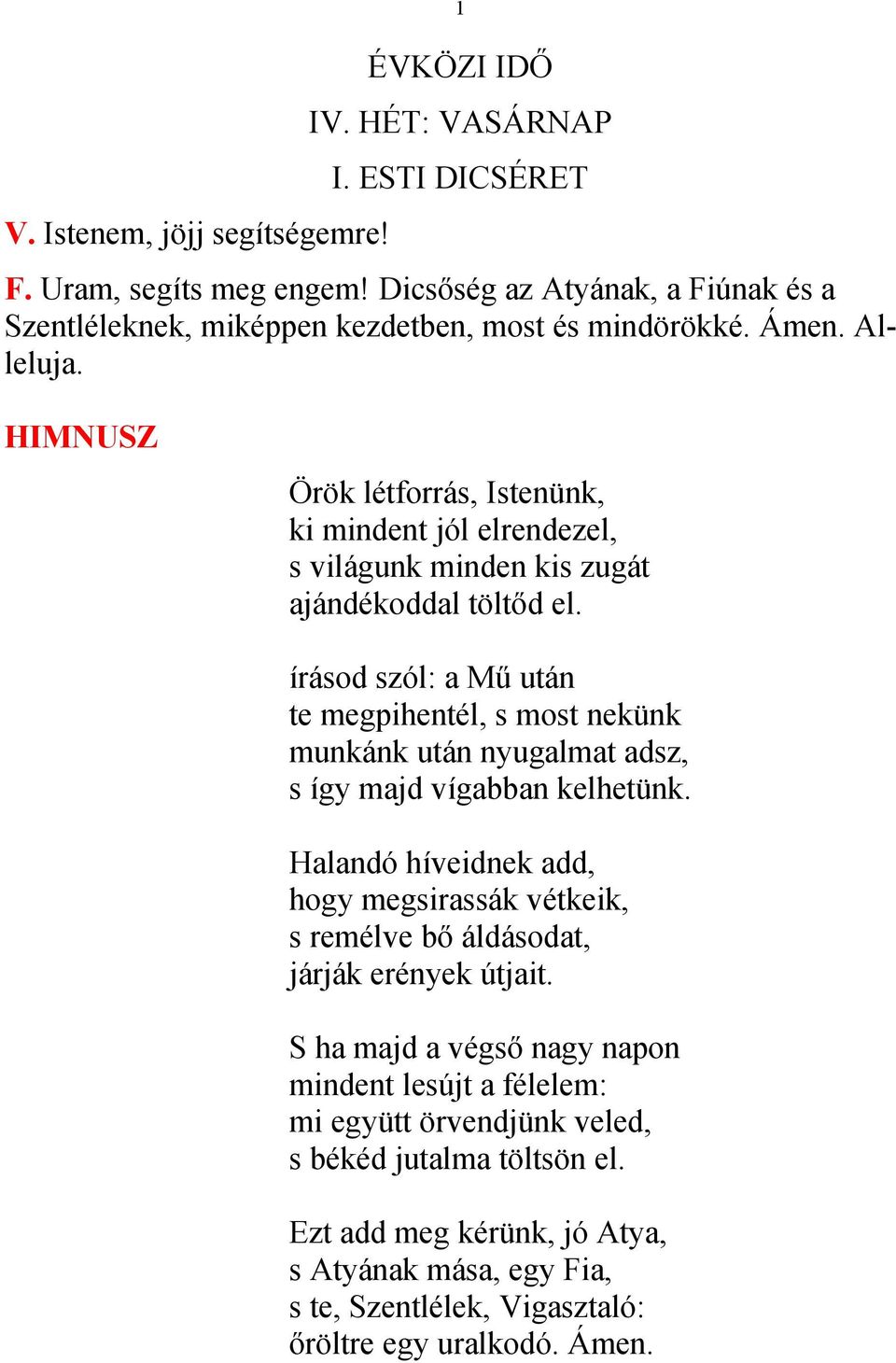 HIMNUSZ Örök létforrás, Istenünk, ki mindent jól elrendezel, s világunk minden kis zugát ajándékoddal töltőd el.