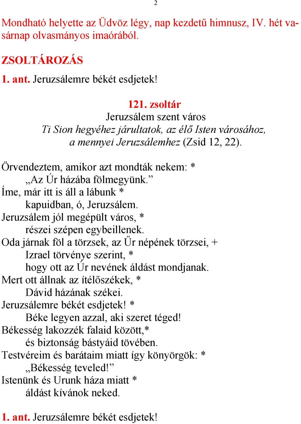 Íme, már itt is áll a lábunk * kapuidban, ó, Jeruzsálem. Jeruzsálem jól megépült város, * részei szépen egybeillenek.