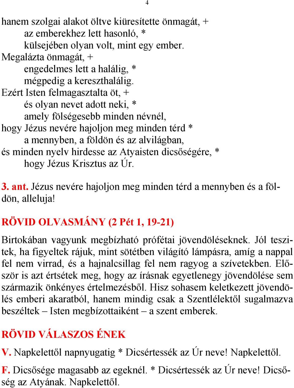 hirdesse az Atyaisten dicsőségére, * hogy Jézus Krisztus az Úr. 3. ant. Jézus nevére hajoljon meg minden térd a mennyben és a földön, alleluja!