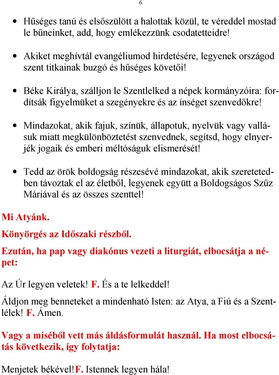 Béke Királya, szálljon le Szentlelked a népek kormányzóira: fordítsák figyelmüket a szegényekre és az ínséget szenvedőkre!